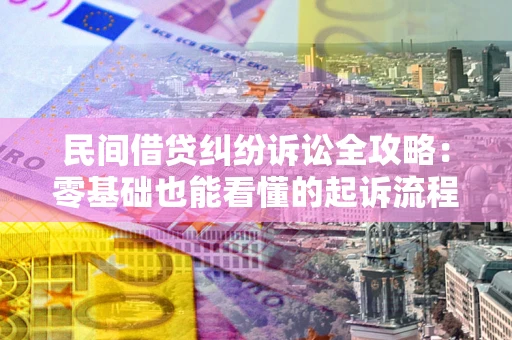 济南民间借贷纠纷诉讼全攻略:零基础也能看懂的起诉流程与证据整理指南 济南民间借贷纠纷诉讼全攻略:零基础也能看懂的起诉流程与证据整理指南