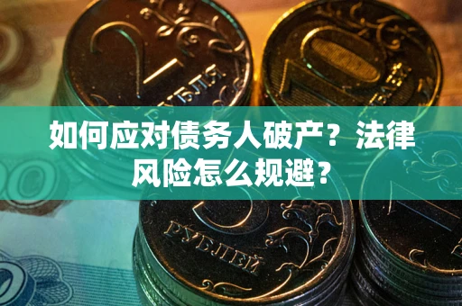 济南如何应对债务人破产？法律风险怎么规避？