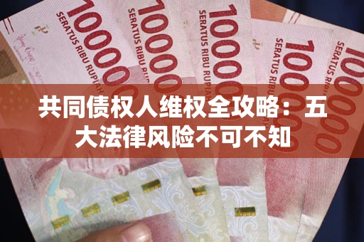 济南共同债权人维权全攻略：五大法律风险不可不知