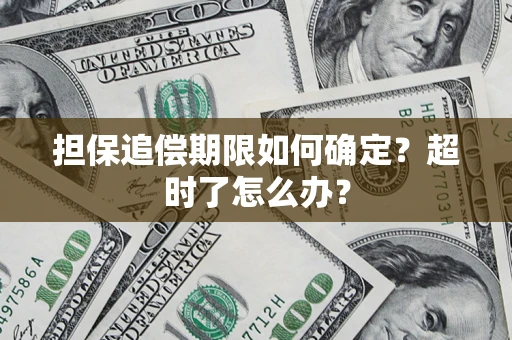 济南担保追偿期限如何确定？超时了怎么办？