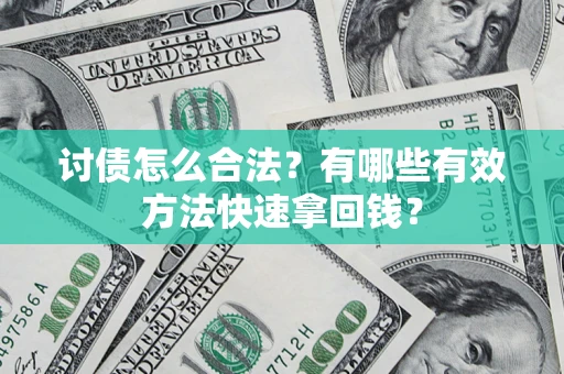 济南讨债怎么合法？有哪些有效方法快速拿回钱？