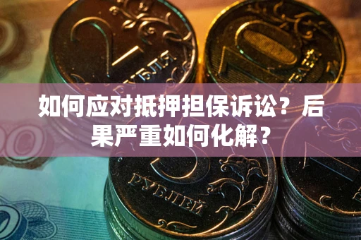 济南如何应对抵押担保诉讼？后果严重如何化解？