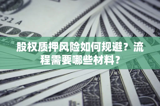 济南股权质押风险如何规避？流程需要哪些材料？
