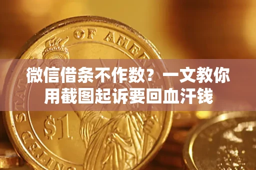 济南微信借条不作数？一文教你用截图起诉要回血汗钱