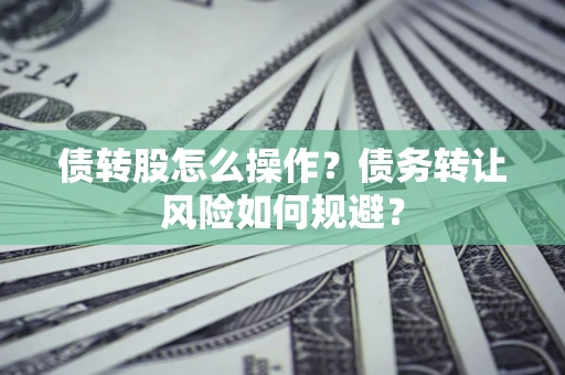 济南债转股怎么操作？债务转让风险如何规避？