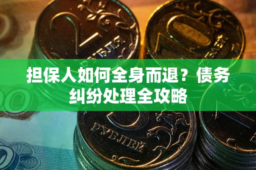 济南担保人如何全身而退？债务纠纷处理全攻略