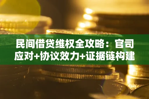 济南民间借贷维权全攻略：官司应对+协议效力+证据链构建指南