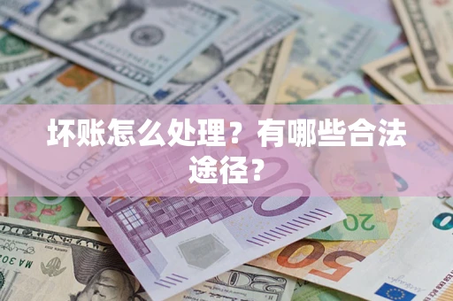 济南坏账怎么处理？有哪些合法途径？