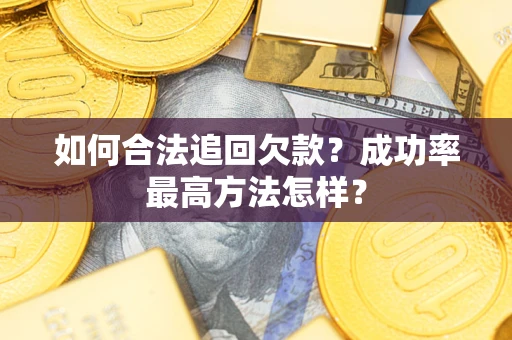 济南如何合法追回欠款？成功率最高方法怎样？