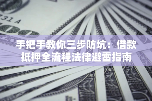 济南手把手教你三步防坑：借款抵押全流程法律避雷指南