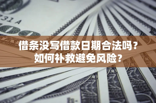 济南借条没写借款日期合法吗？如何补救避免风险？