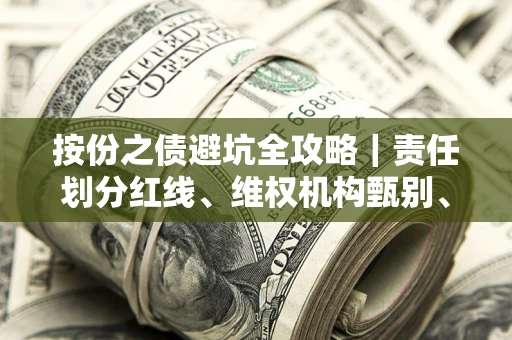 济南按份之债避坑全攻略｜责任划分红线、维权机构甄别、纠纷处理全流程拆解