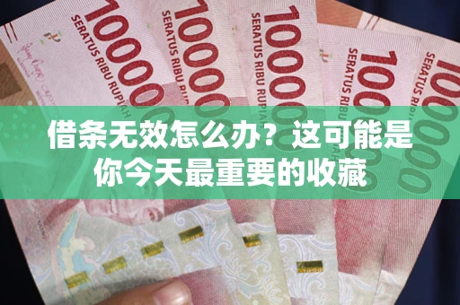 济南借条无效怎么办？这可能是你今天最重要的收藏