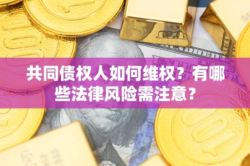 济南共同债权人如何维权？有哪些法律风险需注意？