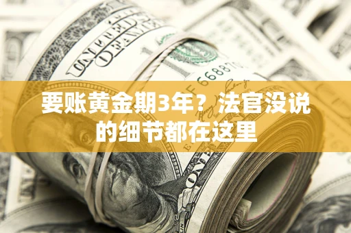 济南要账黄金期3年？法官没说的细节都在这里