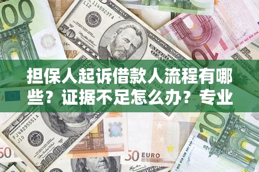济南担保人起诉借款人流程有哪些？证据不足怎么办？专业律师解答