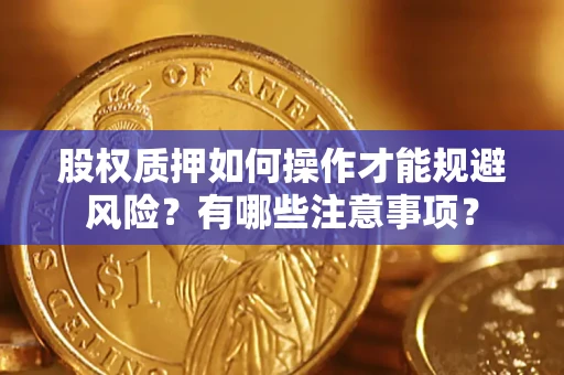 济南股权质押如何操作才能规避风险？有哪些注意事项？