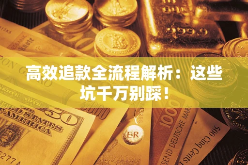 济南高效追款全流程解析：这些坑千万别踩！