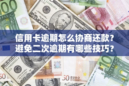 济南信用卡逾期怎么协商还款？避免二次逾期有哪些技巧？