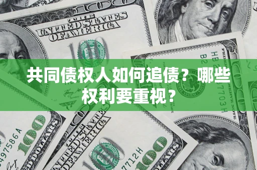 济南共同债权人如何追债？哪些权利要重视？