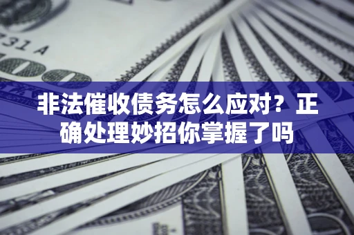 济南非法催收债务怎么应对？正确处理妙招你掌握了吗
