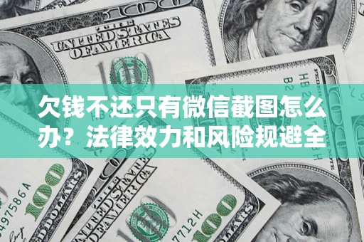 济南欠钱不还只有微信截图怎么办？法律效力和风险规避全解析