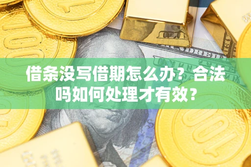 济南借条没写借期怎么办？合法吗如何处理才有效？
