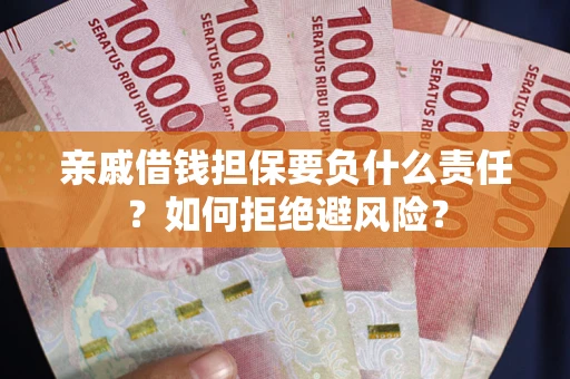 济南亲戚借钱担保要负什么责任？如何拒绝避风险？