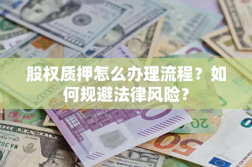 济南股权质押怎么办理流程？如何规避法律风险？
