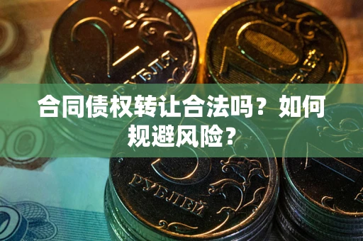 济南合同债权转让合法吗?如何规避风险? 济南合同债权转让合法吗?如何规避风险?