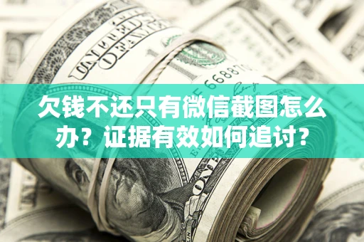济南欠钱不还只有微信截图怎么办？证据有效如何追讨？
