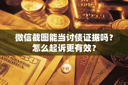 济南微信截图能当讨债证据吗？怎么起诉更有效？