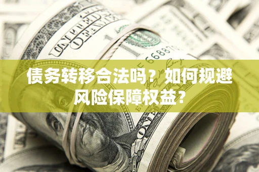 济南债务转移合法吗？如何规避风险保障权益？