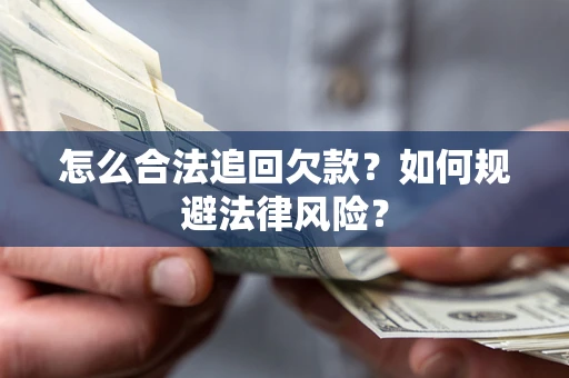济南怎么合法追回欠款？如何规避法律风险？