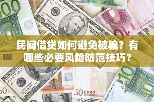 济南民间借贷如何避免被骗？有哪些必要风险防范技巧？