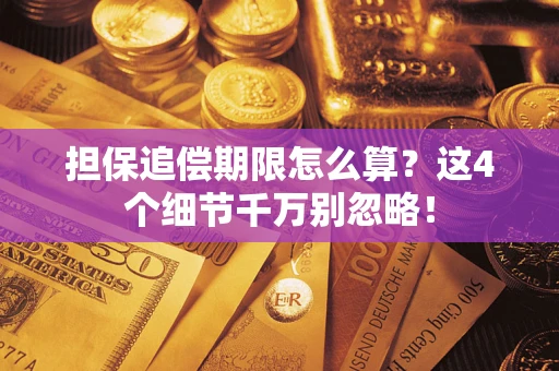 济南担保追偿期限怎么算?这4个细节千万别忽略! 济南担保追偿期限怎么算?这4个细节千万别忽略!