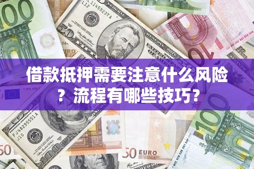 济南借款抵押需要注意什么风险？流程有哪些技巧？