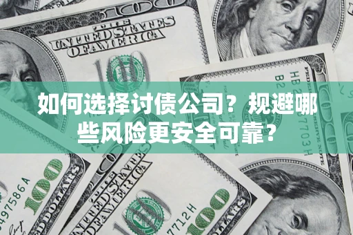 济南如何选择讨债公司？规避哪些风险更安全可靠？