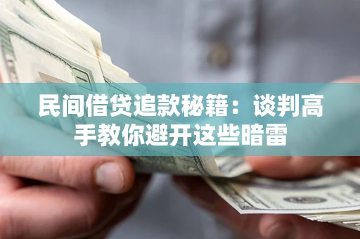 济南民间借贷追款秘籍：谈判高手教你避开这些暗雷