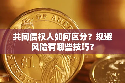 济南共同债权人如何区分？规避风险有哪些技巧？