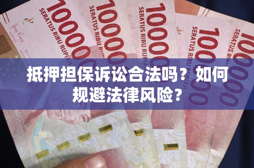 济南抵押担保诉讼合法吗？如何规避法律风险？