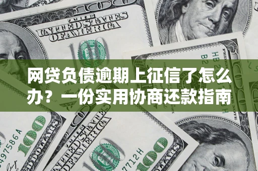 济南网贷负债逾期上征信了怎么办？一份实用协商还款指南请收好