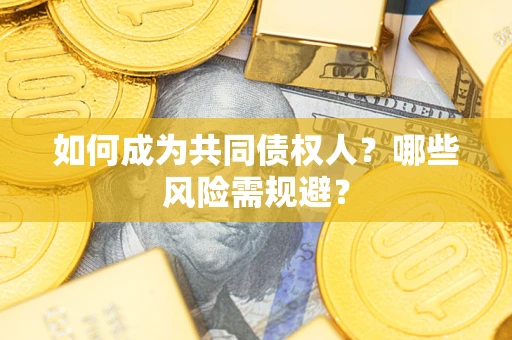 济南如何成为共同债权人？哪些风险需规避？