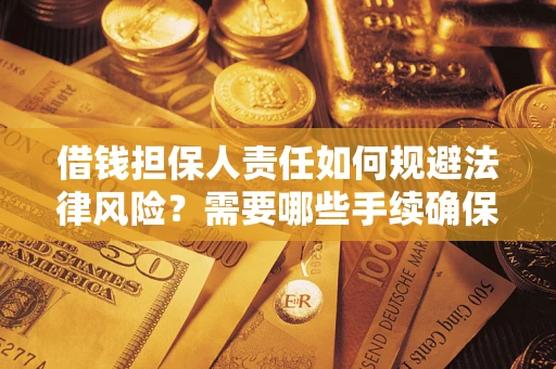 济南借钱担保人责任如何规避法律风险？需要哪些手续确保安全？