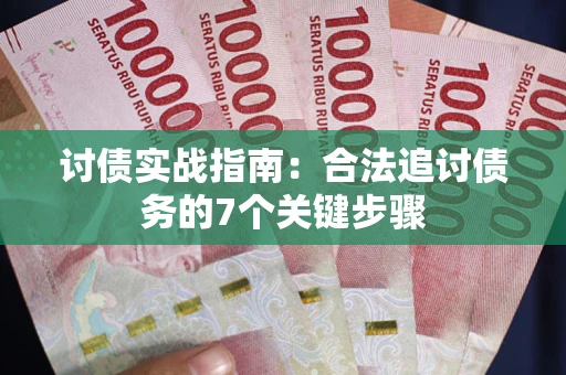 济南讨债实战指南：合法追讨债务的7个关键步骤